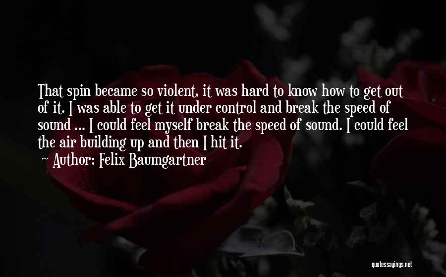 Felix Baumgartner Quotes: That Spin Became So Violent, It Was Hard To Know How To Get Out Of It. I Was Able To