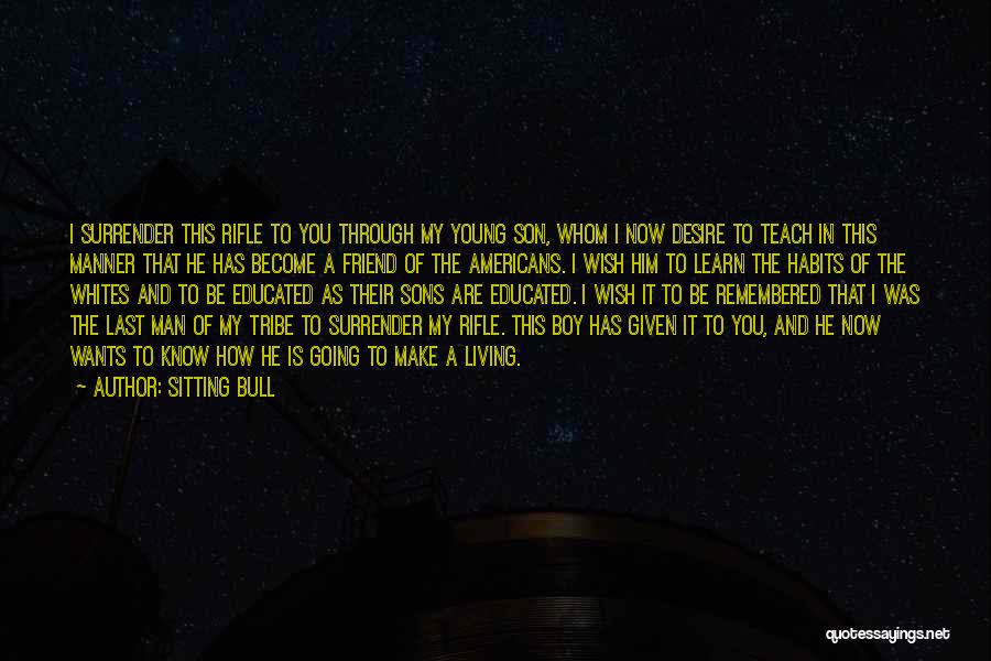 Sitting Bull Quotes: I Surrender This Rifle To You Through My Young Son, Whom I Now Desire To Teach In This Manner That