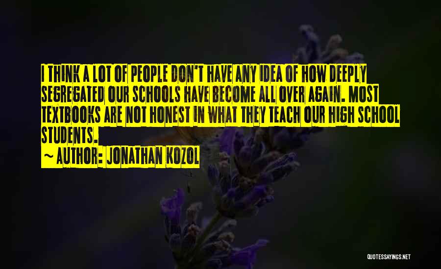 Jonathan Kozol Quotes: I Think A Lot Of People Don't Have Any Idea Of How Deeply Segregated Our Schools Have Become All Over