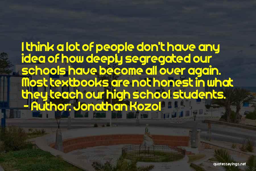 Jonathan Kozol Quotes: I Think A Lot Of People Don't Have Any Idea Of How Deeply Segregated Our Schools Have Become All Over