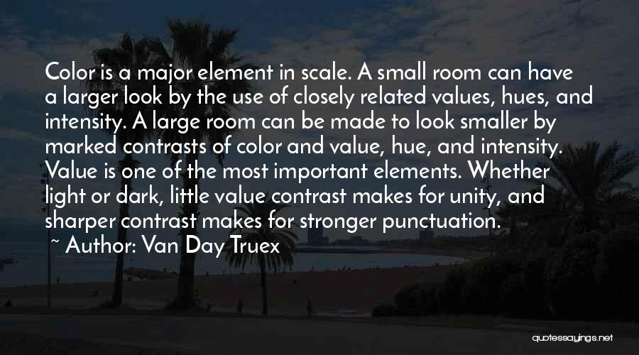 Van Day Truex Quotes: Color Is A Major Element In Scale. A Small Room Can Have A Larger Look By The Use Of Closely