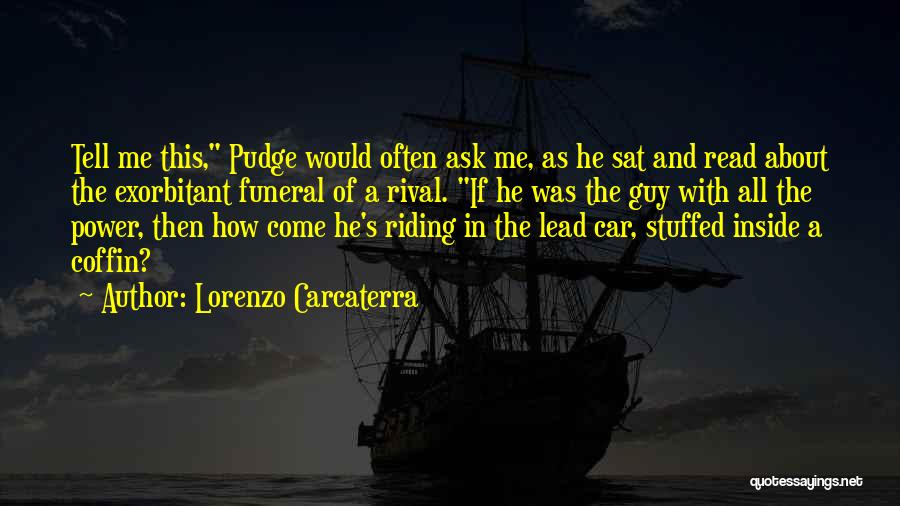 Lorenzo Carcaterra Quotes: Tell Me This, Pudge Would Often Ask Me, As He Sat And Read About The Exorbitant Funeral Of A Rival.