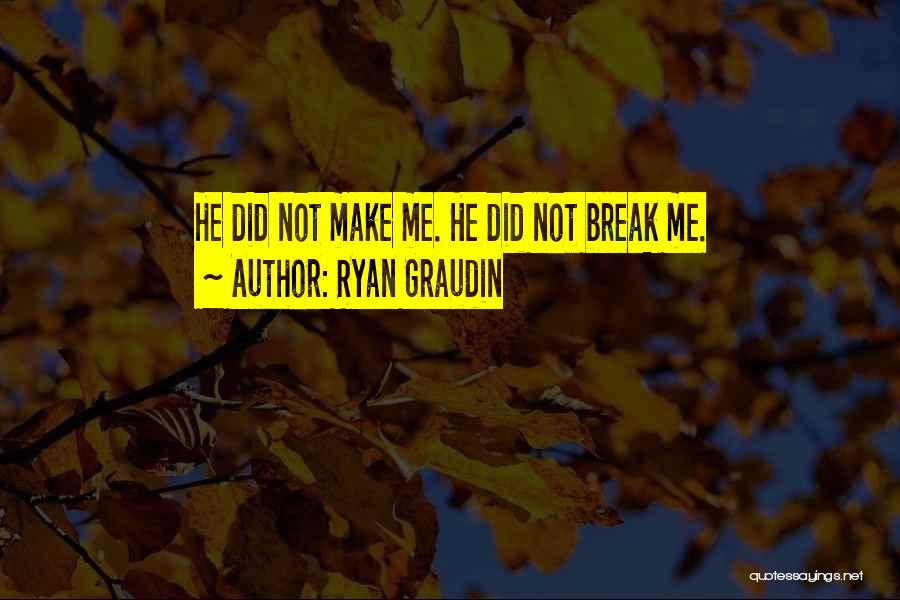 Ryan Graudin Quotes: He Did Not Make Me. He Did Not Break Me.