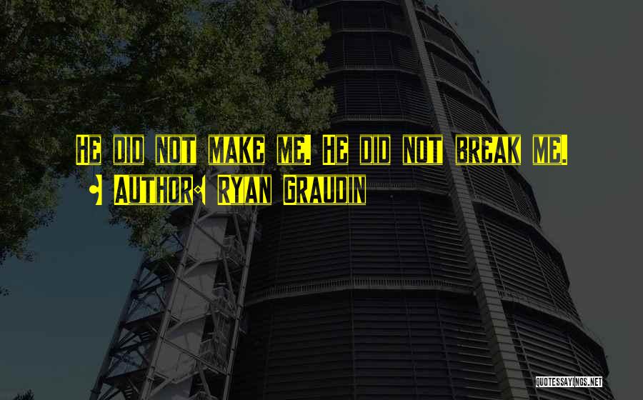 Ryan Graudin Quotes: He Did Not Make Me. He Did Not Break Me.
