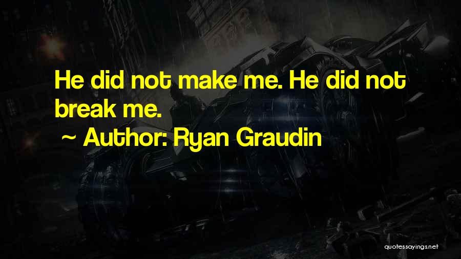 Ryan Graudin Quotes: He Did Not Make Me. He Did Not Break Me.