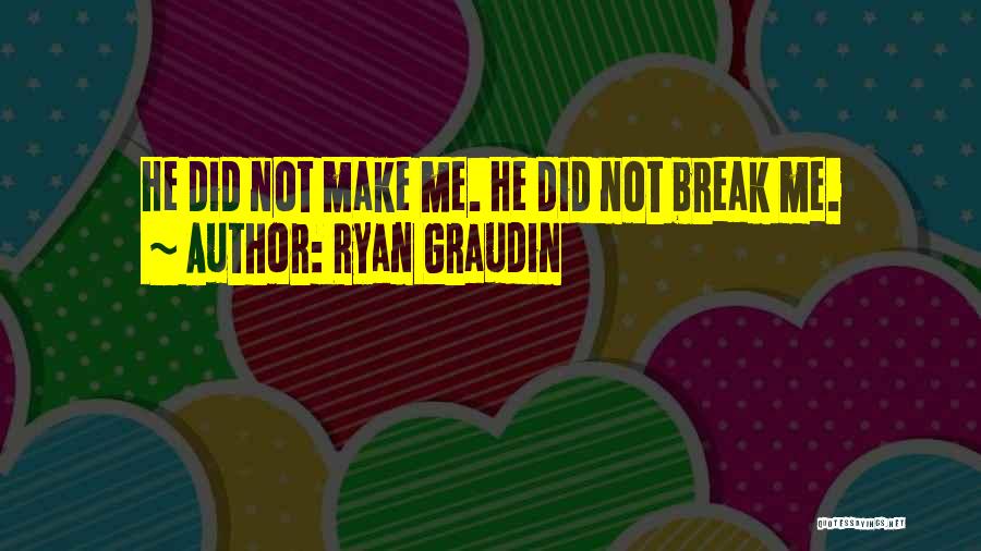 Ryan Graudin Quotes: He Did Not Make Me. He Did Not Break Me.