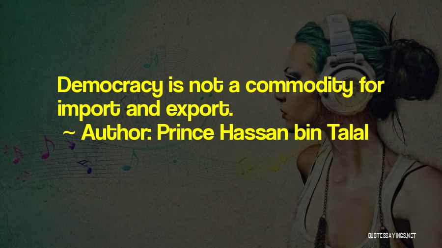 Prince Hassan Bin Talal Quotes: Democracy Is Not A Commodity For Import And Export.