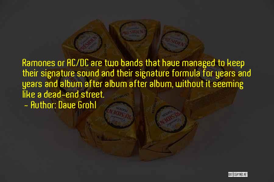 Dave Grohl Quotes: Ramones Or Ac/dc Are Two Bands That Have Managed To Keep Their Signature Sound And Their Signature Formula For Years