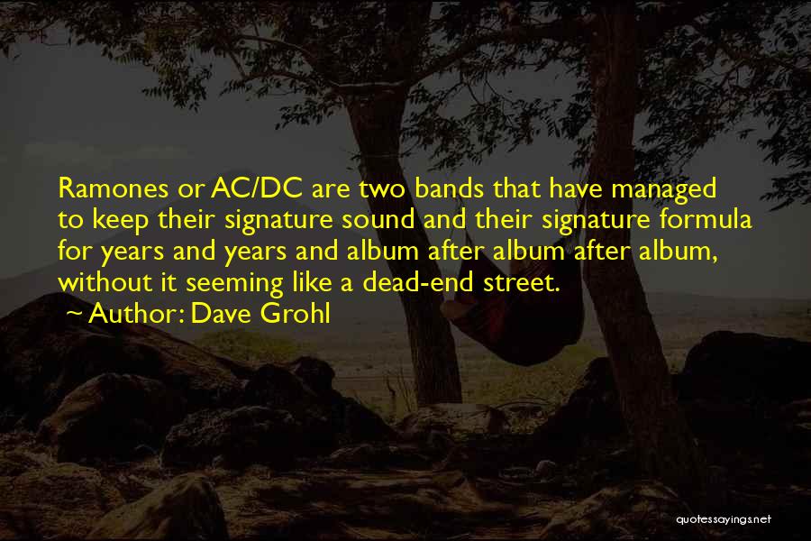 Dave Grohl Quotes: Ramones Or Ac/dc Are Two Bands That Have Managed To Keep Their Signature Sound And Their Signature Formula For Years
