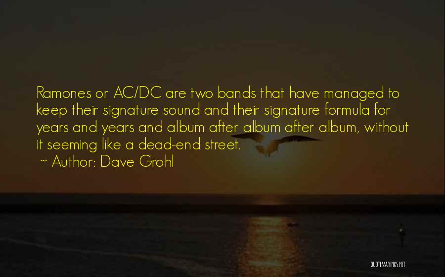 Dave Grohl Quotes: Ramones Or Ac/dc Are Two Bands That Have Managed To Keep Their Signature Sound And Their Signature Formula For Years