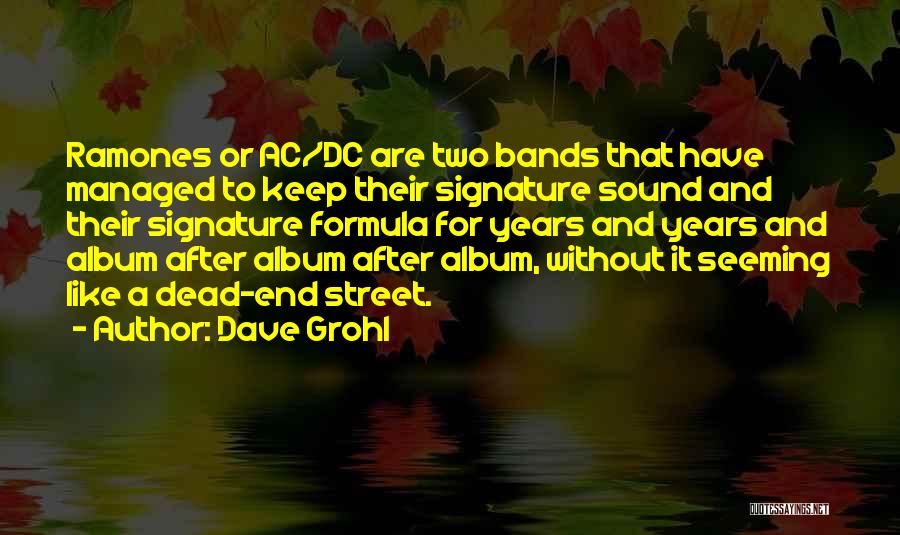 Dave Grohl Quotes: Ramones Or Ac/dc Are Two Bands That Have Managed To Keep Their Signature Sound And Their Signature Formula For Years