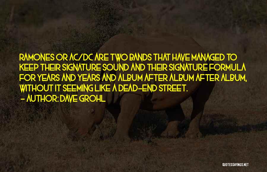 Dave Grohl Quotes: Ramones Or Ac/dc Are Two Bands That Have Managed To Keep Their Signature Sound And Their Signature Formula For Years