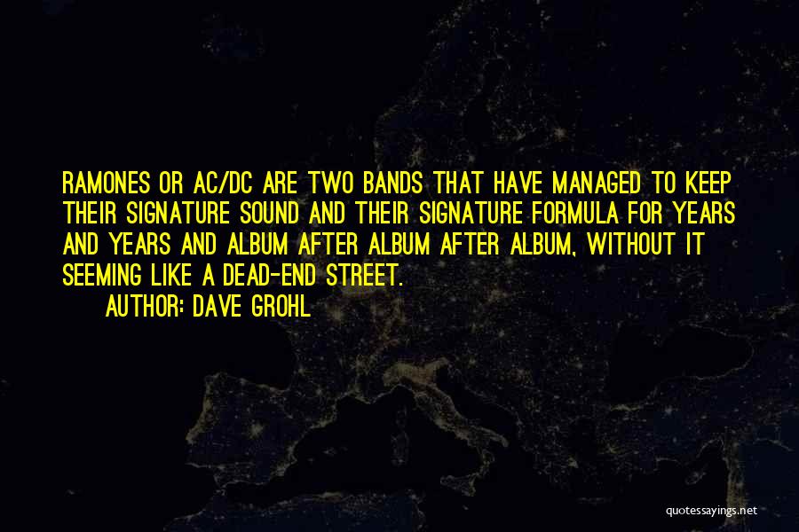 Dave Grohl Quotes: Ramones Or Ac/dc Are Two Bands That Have Managed To Keep Their Signature Sound And Their Signature Formula For Years