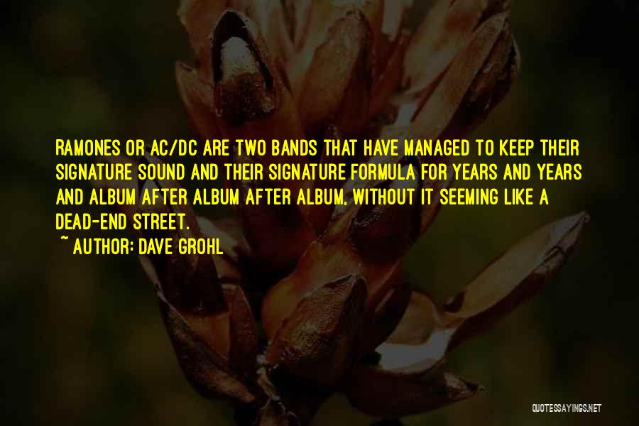 Dave Grohl Quotes: Ramones Or Ac/dc Are Two Bands That Have Managed To Keep Their Signature Sound And Their Signature Formula For Years