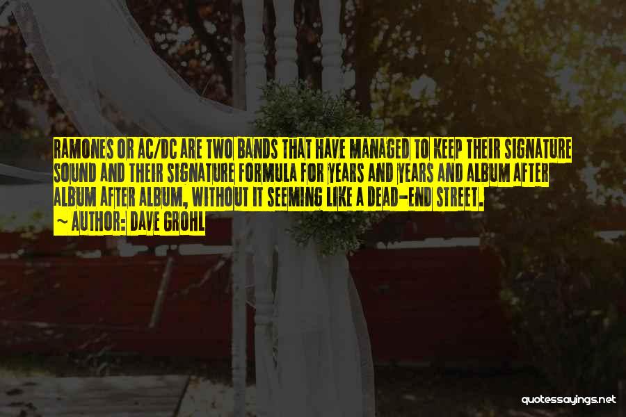 Dave Grohl Quotes: Ramones Or Ac/dc Are Two Bands That Have Managed To Keep Their Signature Sound And Their Signature Formula For Years