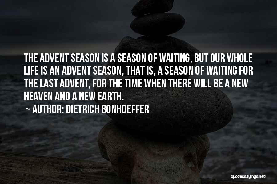 Dietrich Bonhoeffer Quotes: The Advent Season Is A Season Of Waiting, But Our Whole Life Is An Advent Season, That Is, A Season
