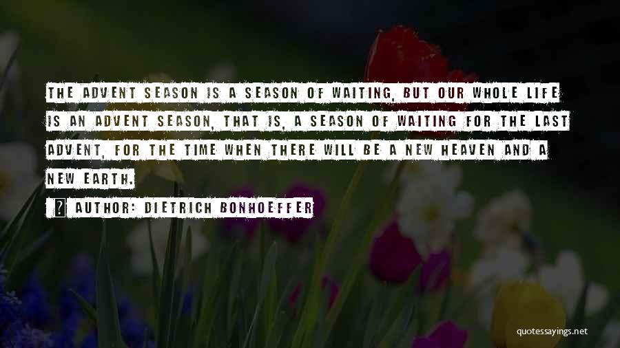 Dietrich Bonhoeffer Quotes: The Advent Season Is A Season Of Waiting, But Our Whole Life Is An Advent Season, That Is, A Season