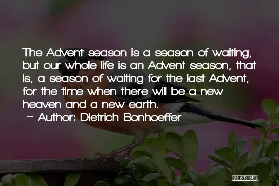 Dietrich Bonhoeffer Quotes: The Advent Season Is A Season Of Waiting, But Our Whole Life Is An Advent Season, That Is, A Season