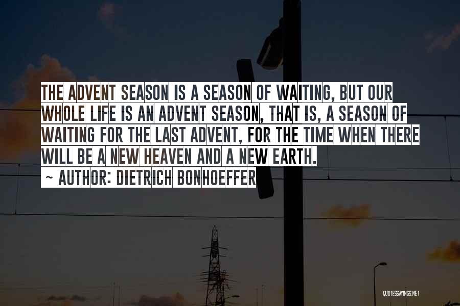 Dietrich Bonhoeffer Quotes: The Advent Season Is A Season Of Waiting, But Our Whole Life Is An Advent Season, That Is, A Season