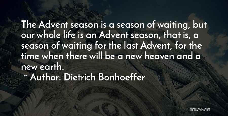 Dietrich Bonhoeffer Quotes: The Advent Season Is A Season Of Waiting, But Our Whole Life Is An Advent Season, That Is, A Season