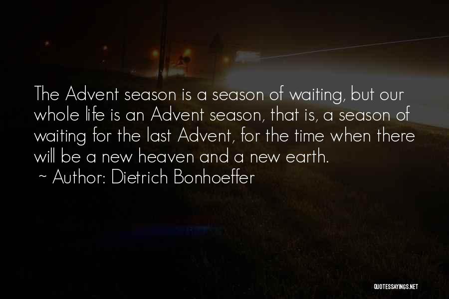 Dietrich Bonhoeffer Quotes: The Advent Season Is A Season Of Waiting, But Our Whole Life Is An Advent Season, That Is, A Season