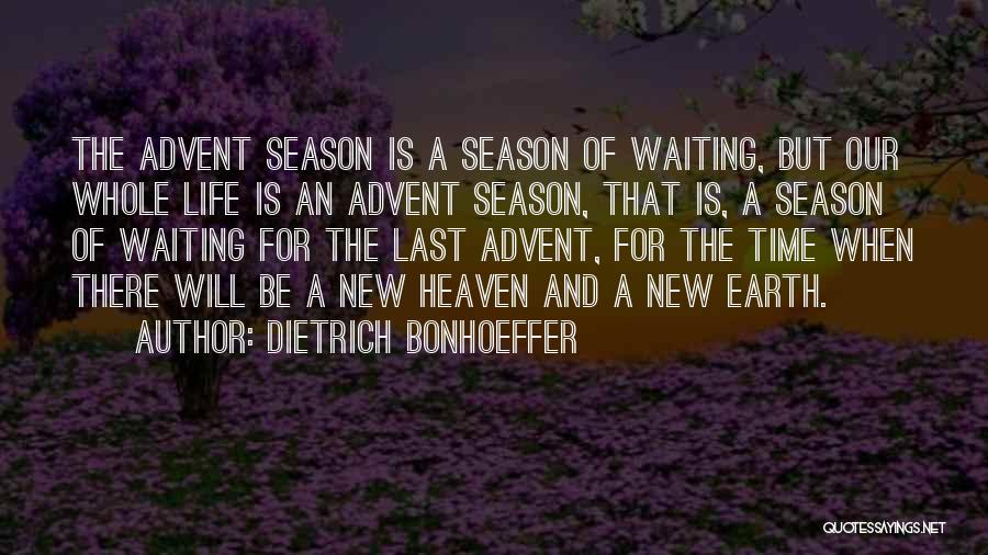 Dietrich Bonhoeffer Quotes: The Advent Season Is A Season Of Waiting, But Our Whole Life Is An Advent Season, That Is, A Season