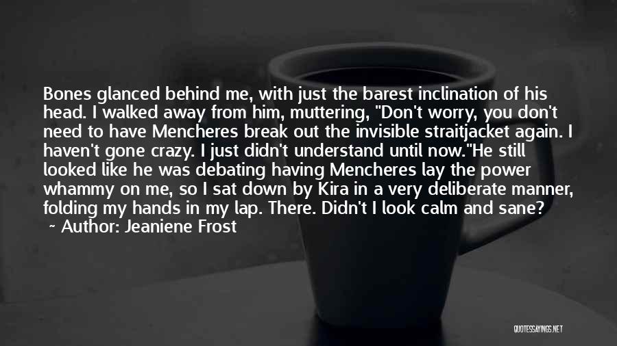 Jeaniene Frost Quotes: Bones Glanced Behind Me, With Just The Barest Inclination Of His Head. I Walked Away From Him, Muttering, Don't Worry,