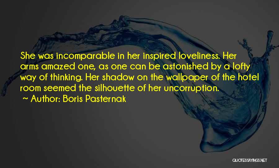 Boris Pasternak Quotes: She Was Incomparable In Her Inspired Loveliness. Her Arms Amazed One, As One Can Be Astonished By A Lofty Way