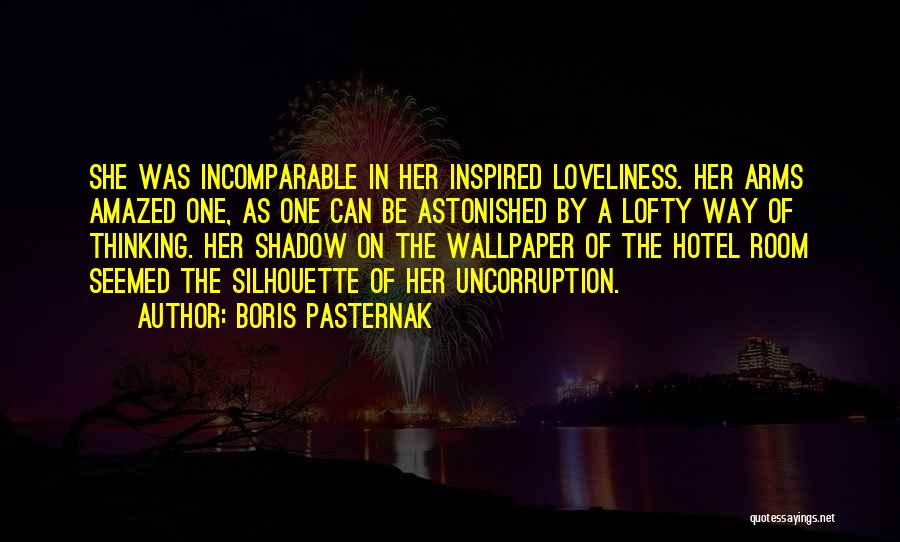 Boris Pasternak Quotes: She Was Incomparable In Her Inspired Loveliness. Her Arms Amazed One, As One Can Be Astonished By A Lofty Way