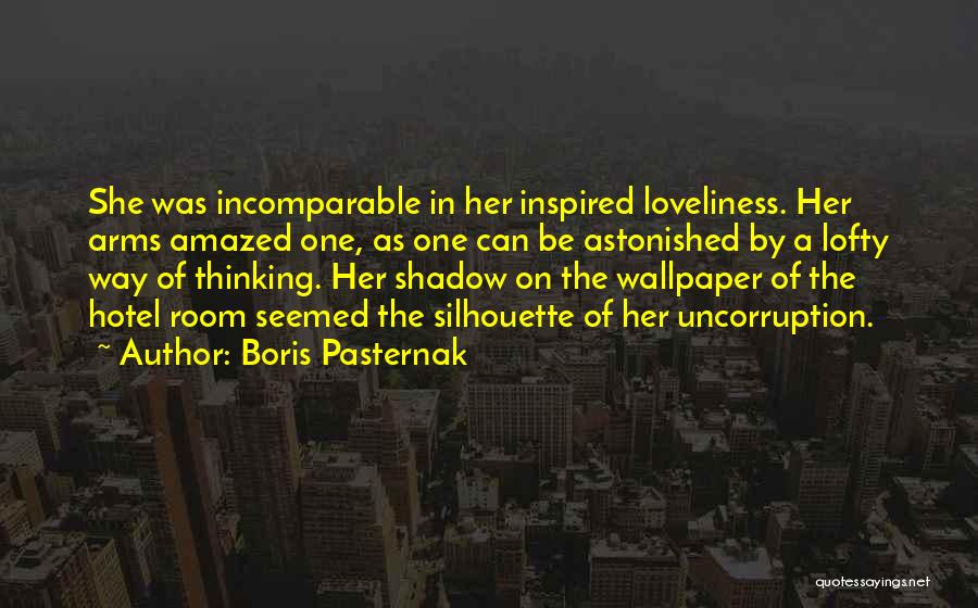 Boris Pasternak Quotes: She Was Incomparable In Her Inspired Loveliness. Her Arms Amazed One, As One Can Be Astonished By A Lofty Way