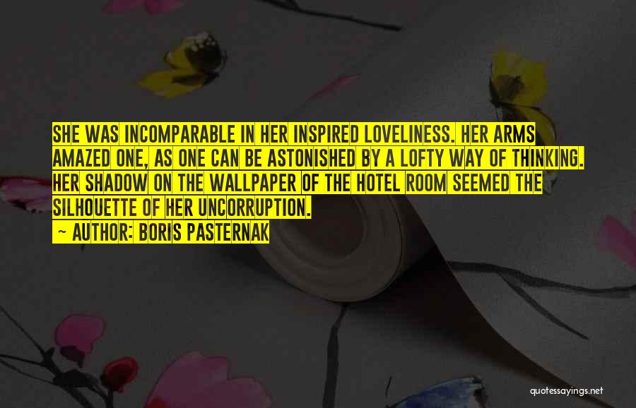 Boris Pasternak Quotes: She Was Incomparable In Her Inspired Loveliness. Her Arms Amazed One, As One Can Be Astonished By A Lofty Way