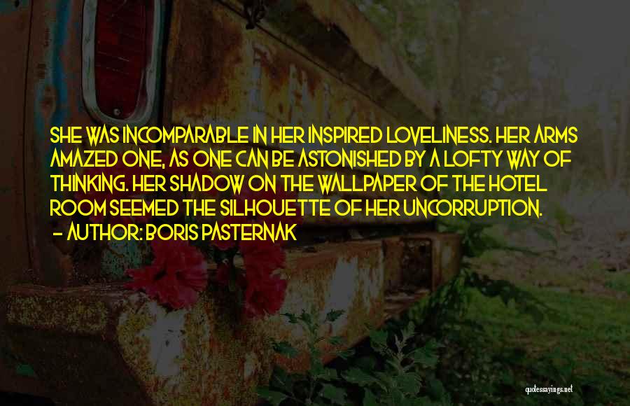 Boris Pasternak Quotes: She Was Incomparable In Her Inspired Loveliness. Her Arms Amazed One, As One Can Be Astonished By A Lofty Way