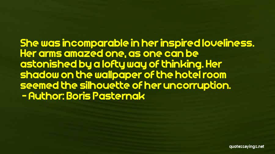 Boris Pasternak Quotes: She Was Incomparable In Her Inspired Loveliness. Her Arms Amazed One, As One Can Be Astonished By A Lofty Way