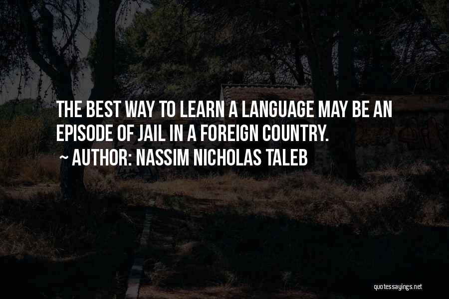 Nassim Nicholas Taleb Quotes: The Best Way To Learn A Language May Be An Episode Of Jail In A Foreign Country.