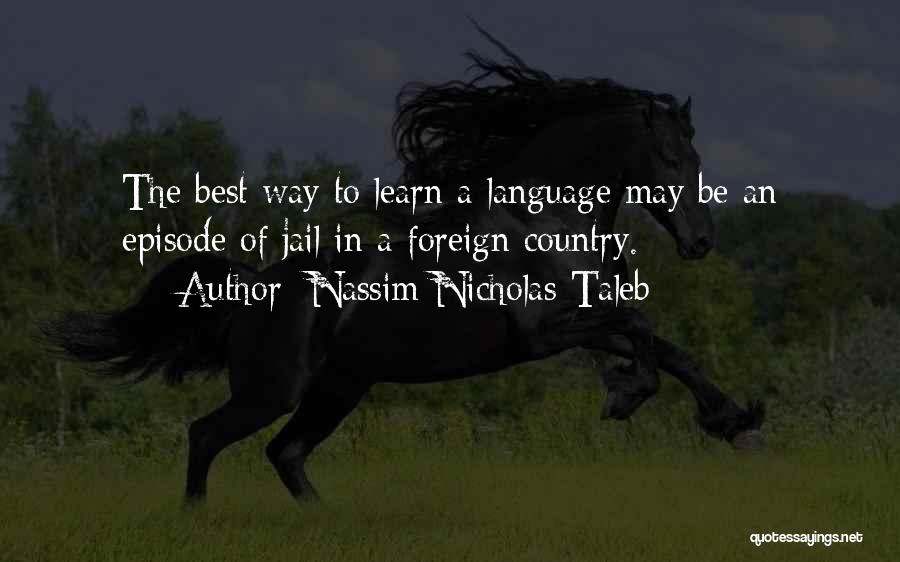 Nassim Nicholas Taleb Quotes: The Best Way To Learn A Language May Be An Episode Of Jail In A Foreign Country.