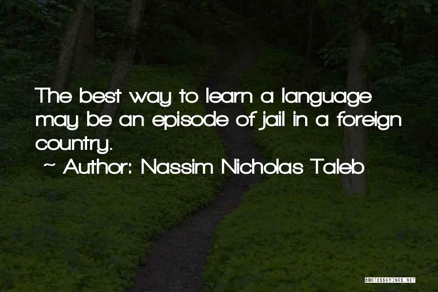 Nassim Nicholas Taleb Quotes: The Best Way To Learn A Language May Be An Episode Of Jail In A Foreign Country.