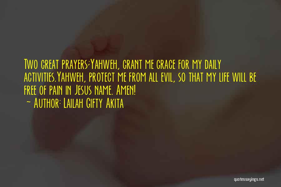 Lailah Gifty Akita Quotes: Two Great Prayers;yahweh, Grant Me Grace For My Daily Activities.yahweh, Protect Me From All Evil, So That My Life Will