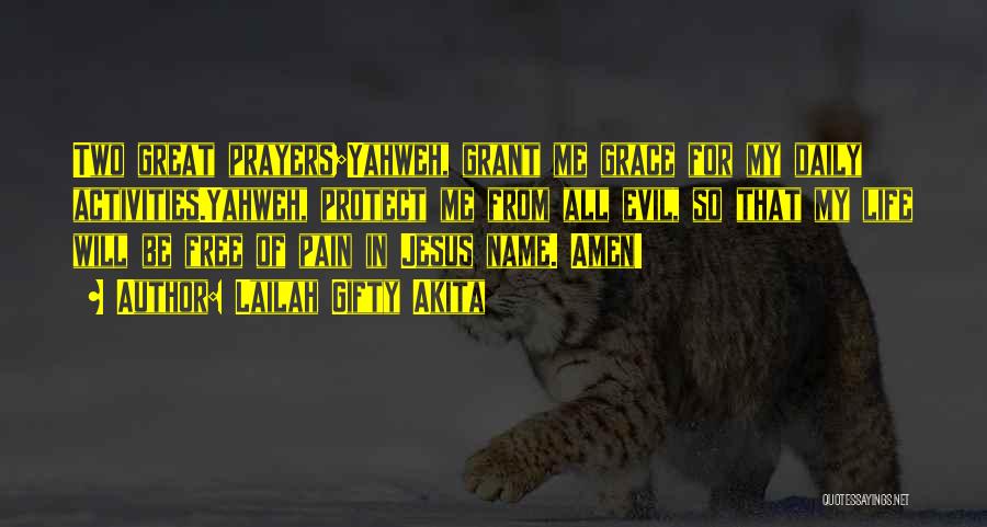 Lailah Gifty Akita Quotes: Two Great Prayers;yahweh, Grant Me Grace For My Daily Activities.yahweh, Protect Me From All Evil, So That My Life Will