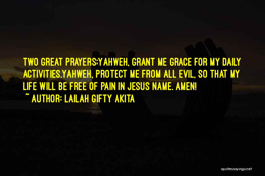 Lailah Gifty Akita Quotes: Two Great Prayers;yahweh, Grant Me Grace For My Daily Activities.yahweh, Protect Me From All Evil, So That My Life Will