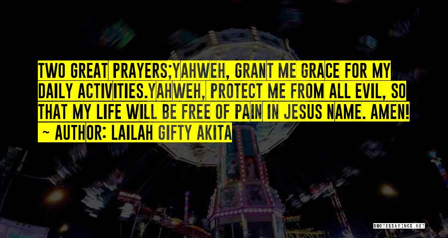 Lailah Gifty Akita Quotes: Two Great Prayers;yahweh, Grant Me Grace For My Daily Activities.yahweh, Protect Me From All Evil, So That My Life Will