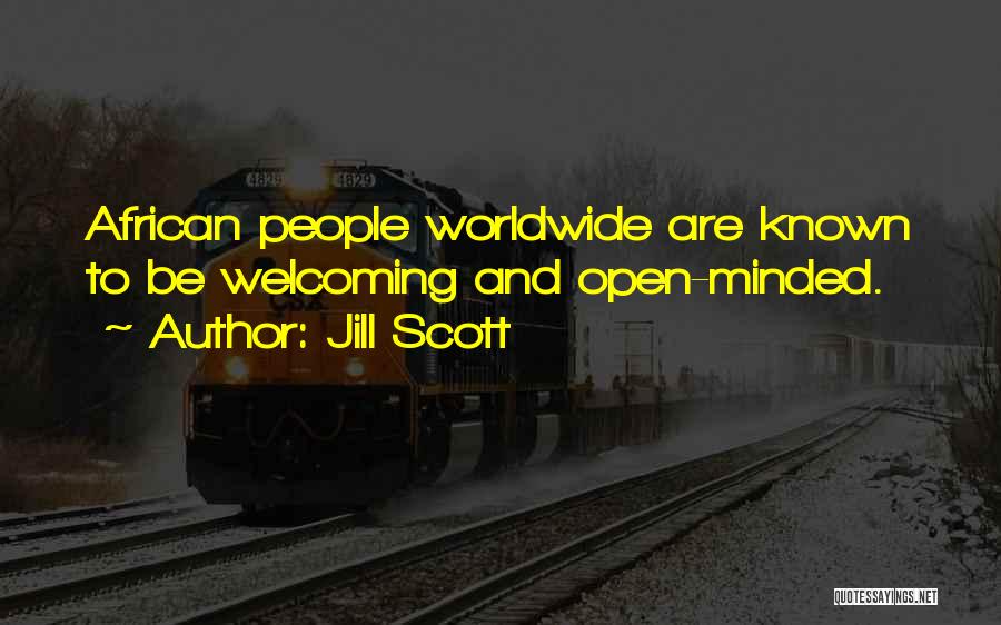 Jill Scott Quotes: African People Worldwide Are Known To Be Welcoming And Open-minded.