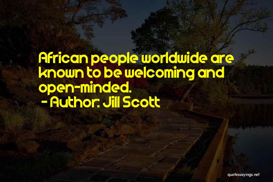 Jill Scott Quotes: African People Worldwide Are Known To Be Welcoming And Open-minded.