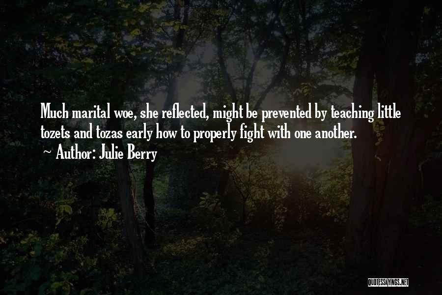 Julie Berry Quotes: Much Marital Woe, She Reflected, Might Be Prevented By Teaching Little Tozets And Tozas Early How To Properly Fight With