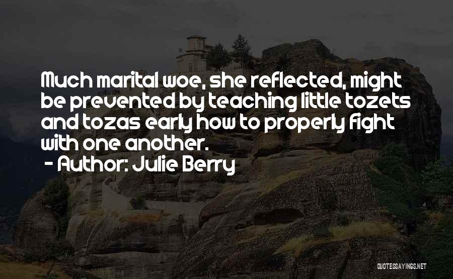 Julie Berry Quotes: Much Marital Woe, She Reflected, Might Be Prevented By Teaching Little Tozets And Tozas Early How To Properly Fight With