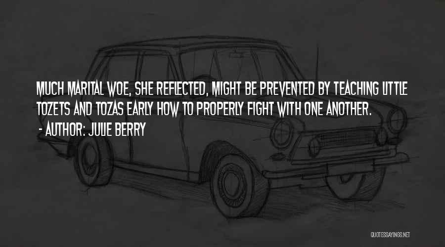 Julie Berry Quotes: Much Marital Woe, She Reflected, Might Be Prevented By Teaching Little Tozets And Tozas Early How To Properly Fight With