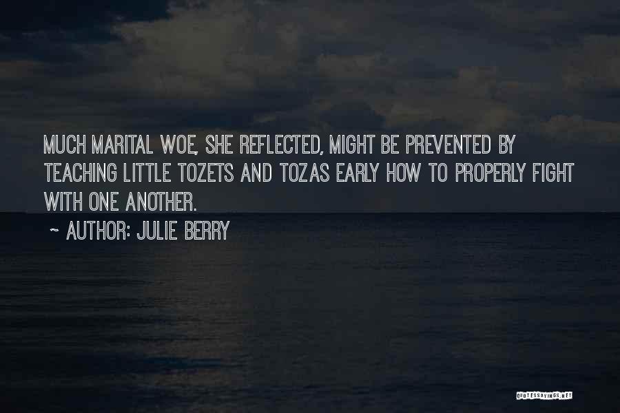Julie Berry Quotes: Much Marital Woe, She Reflected, Might Be Prevented By Teaching Little Tozets And Tozas Early How To Properly Fight With