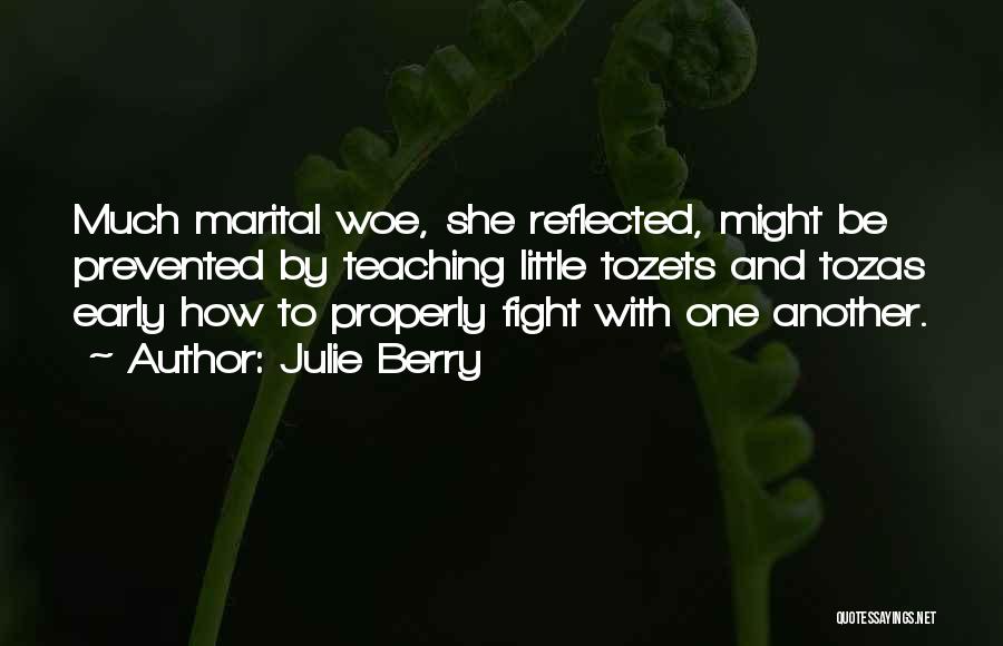 Julie Berry Quotes: Much Marital Woe, She Reflected, Might Be Prevented By Teaching Little Tozets And Tozas Early How To Properly Fight With