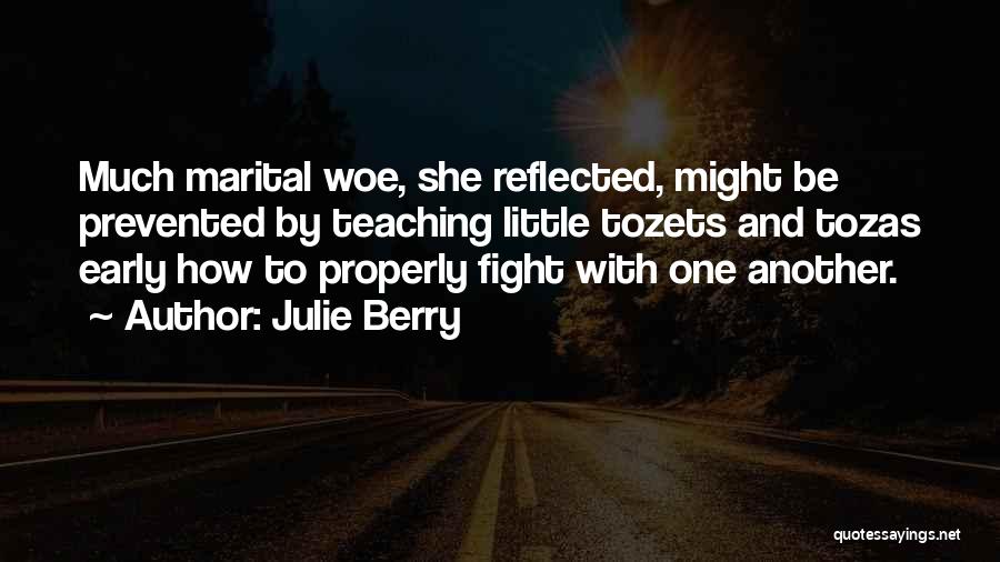 Julie Berry Quotes: Much Marital Woe, She Reflected, Might Be Prevented By Teaching Little Tozets And Tozas Early How To Properly Fight With