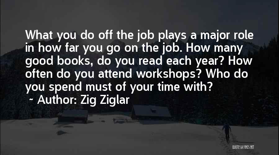 Zig Ziglar Quotes: What You Do Off The Job Plays A Major Role In How Far You Go On The Job. How Many