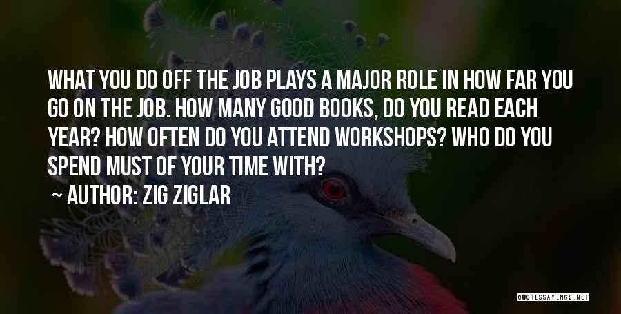 Zig Ziglar Quotes: What You Do Off The Job Plays A Major Role In How Far You Go On The Job. How Many